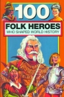 100 Folk Heroes Who Shaped World History By Chrisanne Beckner Cover Image