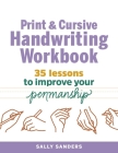 Print and Cursive Handwriting Workbook: 35 Lessons to Improve Your Penmanship By Sally Sanders Cover Image