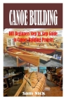 Canoe Building: DIY Beginners Step by Step Guide to Canoes Building Projects Cover Image
