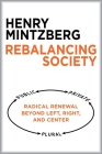 Rebalancing Society: Radical Renewal Beyond Left, Right, and Center By Henry Mintzberg Cover Image
