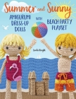 Summer and Sunny Amigurumi Dress-Up Dolls with Beach Party Playset: Crochet Patterns for 12-inch Dolls plus Doll Clothes, Beach Playmat & Accessories By Linda Wright Cover Image