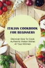 Italian Cookbook Recipes: Italian Dishes Everyone Should Know How To Cook: The Food Of Italy Cookbook Cover Image