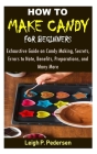 How to Make Candy for Beginners: Exhaustive Guide on Candy Making, Secrets, Errors to Note, Benefits, Preparations, and Many More Cover Image