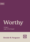 Worthy: Living in Light of the Gospel By Sinclair B. Ferguson Cover Image