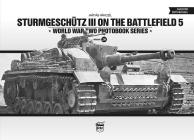 Sturmgeschütz III on the Battlefield: Volume 5 (World War Two Photobook #20) By Mátyás Pánczél Cover Image