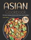 Asian Cookbook: 150 Asian Recipes Packed with Flavor and Tradition By Duke Yeong Cover Image