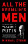 All the Kremlin's Men: Inside the Court of Vladimir Putin By Mikhail Zygar Cover Image