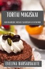 Tortai Magiskai: Kulinarijos Menas Saldziam Gyvenimui Cover Image
