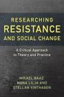 Researching Resistance and Social Change: A Critical Approach to Theory and Practice (Resistance Studies: Critical Engagements with Power and Soci #1) By Mikael Baaz, Mona Lilja, Stellan Vinthagen Cover Image