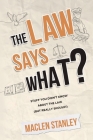 The Law Says What?: Stuff You Didn't Know About the Law (but Really Should!) Cover Image