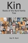Kin: Roots of the Byrd Family Tree By Kay M. Byrd Cover Image