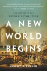 A New World Begins: The History of the French Revolution By Jeremy Popkin Cover Image