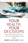 Your Health, Your Decisions: How to Work with Your Doctor to Become a Knowledge-Powered Patient Cover Image