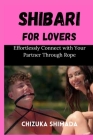 Shibari for Lovers: Effortlessly Connect with Your Partner Through Rope Cover Image