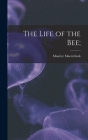 The Life of the Bee; By Maurice 1862-1949 Maeterlinck Cover Image