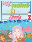 My Name is Stevie: Personalized Primary Tracing Book / Learning How to Write Their Name / Practice Paper Designed for Kids in Preschool a Cover Image
