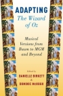 Adapting the Wizard of Oz: Musical Versions from Baum to MGM and Beyond By Danielle Birkett (Editor), Dominic McHugh (Editor) Cover Image