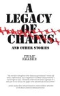 A Legacy of Chains: and Other Stories By Phillip Kraske Cover Image