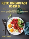 Keto Breakfast Ideas: 95 Easy-to-Prepare Recipes for a High-Protein, Low-Carb Breakfast. Stay Fit, Lose Weight and Heal Your Immune System b Cover Image
