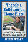 There's a Bulldozer on Home Plate: A 50-Year Journey in Minor League Baseball By Miles Wolff Cover Image