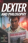 Dexter and Philosophy: Mind Over Spatter (Popular Culture and Philosophy #58) Cover Image
