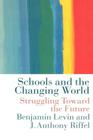 Schools and the Changing World: Struggling Toward the Future (Education Policy Perspectives S) By Benjamin Levin, J. Anthony Riffel Cover Image