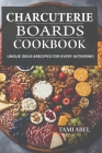 Charcuterie Boards Cookbook: Unique Ideas & Recipes For Every Gathering Cover Image