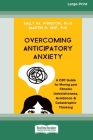 Overcoming Anticipatory Anxiety: A CBT Guide for Moving past Chronic Indecisiveness, Avoidance, and Catastrophic Thinking [Large Print 16 Pt Edition] By Sally M. Winston Cover Image