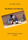 My Name is not Mzungu: Odd stories from a life in Africa By Lars Peter Jensen Cover Image