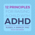 12 Principles for Raising a Child with ADHD Lib/E By Russell A. Barkley, Chris Sorensen (Read by) Cover Image