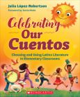 Celebrating Our Cuentos: Choosing and Using Latinx  Literature in Elementary Classrooms By Julia López-Robertson Cover Image