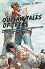 Outlaw Tales of Texas: True Stories Of The Lone Star State's Most Infamous Crooks, Culprits, And Cutthroats, Second Edition Cover Image