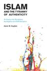 Islam and the Tyranny of Authenticity By Aaron Hughes Cover Image