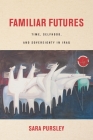 Familiar Futures: Time, Selfhood, and Sovereignty in Iraq (Stanford Studies in Middle Eastern and Islamic Societies and) By Sara Pursley Cover Image