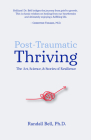 Post-Traumatic Thriving: The Art, Science, & Stories of Resilience By Randall Bell Cover Image