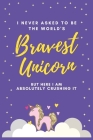 I Never Asked to be the World's Bravest Unicorn But Here I Am Absolutely Crushing It: Humorous Gift Ideas for Teens and Office Gift Exchange - 6x9