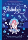 The Teen Witches' Guide to Astrology: Discover the Secret Forces of the Universe... and Unlock Your Own Hidden Power! By Xanna Eve Chown, Marion Williamson, Luna Valentine (Illustrator) Cover Image