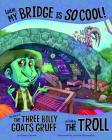 Listen, My Bridge Is So Cool!: The Story of the Three Billy Goats Gruff as Told by the Troll (Other Side of the Story) By Nancy Loewen, Cristian Bernardini (Illustrator) Cover Image