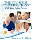 The Invisible Conversations (tm) with Your Aging Parents Cover Image