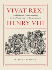 Vivat Rex!: An Exhibition Commemorating the 500th Anniversary of the Accession of Henry VIII By Arthur L. Schwarz, John Guy (Memoir by), Dale Hoak (Memoir by), Susan Wabuda (Memoir by) Cover Image