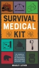 Survival Medical Kit: The Essential Guide to First Aid Procedures and Wilderness Emergency Care Cover Image
