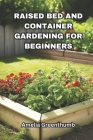 Raised bed and Container Gardening for beginners: The Complete Guide to Easy and Productive Gardening. Cover Image