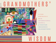 Grandmothers' Wisdom: Living Portrayals from the International Council of Thirteen Indigenous Grandmothers By Marisol Villanueva Méndez, Ann Renée Rosencranz, Vandana Shiva (Foreword by) Cover Image