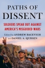 Paths of Dissent: Soldiers Speak Out Against America's Misguided Wars By Andrew Bacevich (Editor), Daniel A. Sjursen (Editor) Cover Image
