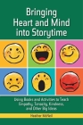 Bringing Heart and Mind Into Storytime: Using Books and Activities to Teach Empathy, Tenacity, Kindness, and Other Big Ideas By Heather McNeil Cover Image