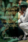 The Legendary Caddies of Augusta National: Inside Stories from Golf's Greatest Stage Cover Image