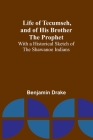 Life of Tecumseh, and of His Brother the Prophet: With a Historical Sketch of the Shawanoe Indians By Benjamin Drake Cover Image