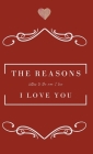 The Reasons I love you. Letters To The Man I Love: Love Letter Journal as a gift to the man you love. By Achieng Oreta Cover Image