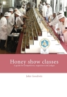 Honey show classes: A guide for competitors, organisers and judges By John Goodwin Cover Image