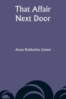 That Affair Next Door By Anna Katharine Green Cover Image